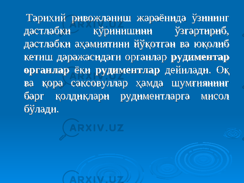  Тарихий ривожланиш жараёнида ўзининг Тарихий ривожланиш жараёнида ўзининг дастлабки кўринишини ўзгартириб, дастлабки кўринишини ўзгартириб, дастлабки аҳамиятини йўқотган ва юқолиб дастлабки аҳамиятини йўқотган ва юқолиб кетиш даражасидаги органлар кетиш даражасидаги органлар рудиментар рудиментар органлар органлар ёки ёки рудиментларрудиментлар дейилади. Оқ дейилади. Оқ ва қора саксовуллар ҳамда шумғиянинг ва қора саксовуллар ҳамда шумғиянинг барг қолдиқлари рудиментларга мисол барг қолдиқлари рудиментларга мисол бўлади.бўлади. 