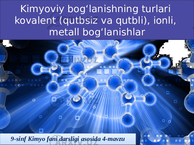 Kimyoviy bog‘lanishning turlari kovalent (qutbsiz va qutbli), ionli, metall bog‘lanishlar 9-sinf Kimyo fani darsligi asosida 4-mavzu0102 