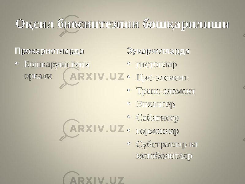 Оқсил биосинтезини бошқарилиши Прокариотларда • Бошкаруви гени оркали Эукариотларда • гистонлар • Цис-элемент • Транс-элемент • Энхансер • Сайленсер • гормонлар • Субстратлар ва метоболитлар 