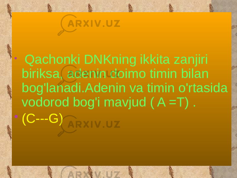  Qachonki DNKning ikkita zanjiri biriksa, adenin doimo timin bilan bog&#39;lanadi.Adenin va timin o&#39;rtasida vodorod bog&#39;i mavjud ( A =T) .  (C---G) 