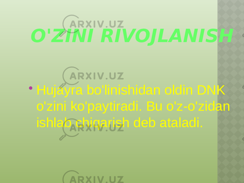 O&#39;ZINI RIVOJLANISH  Hujayra bo&#39;linishidan oldin DNK o&#39;zini ko&#39;paytiradi. Bu o&#39;z-o&#39;zidan ishlab chiqarish deb ataladi. 