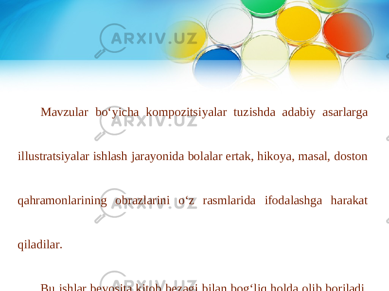 Mavzular bo‘yicha kompozitsiyalar tuzishda adabiy asarlarga illustratsiyalar ishlash jarayonida bolalar ertak, hikoya, masal, doston qahramonlarining obrazlarini o‘z rasmlarida ifodalashga harakat qiladilar. Bu ishlar bevosita kitob bezagi bilan bog‘liq holda olib boriladi. Ularning ayrimlari miniatura rangtasviri uslubida bajarilishi ham mumkin. 