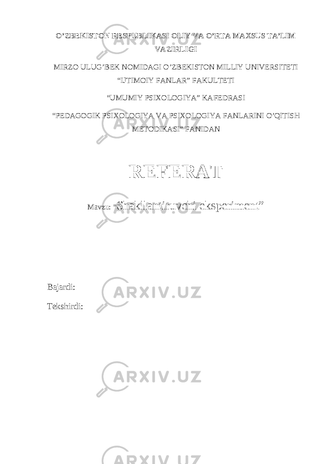 O’ZBEKISTON RESPUBLIKASI OLIY VA O’RTA MAXSUS TA’LIM VAZIRLIGI MIRZO ULUG’BEK NOMIDAGI O’ZBEKISTON MILLIY UNIVERSITETI “IJTIMOIY FANLAR” FAKULTETI “UMUMIY PSIXOLOGIYA” KAFEDRASI “PEDAGOGIK PSIXOLOGIYA VA PSIXOLOGIYA FANLARINI O’QITISH METODIKASI” FANIDAN REFERAT Mavzu: “ Shakllantiruvchi eksperiment” Bajardi: Tekshirdi: 