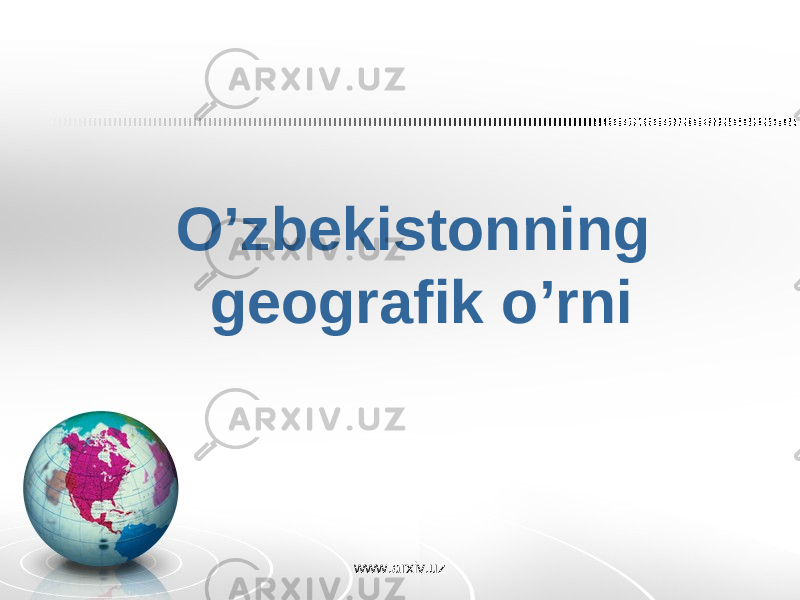 O’zbekistonning geografik o’rni www.arxiv.uz 