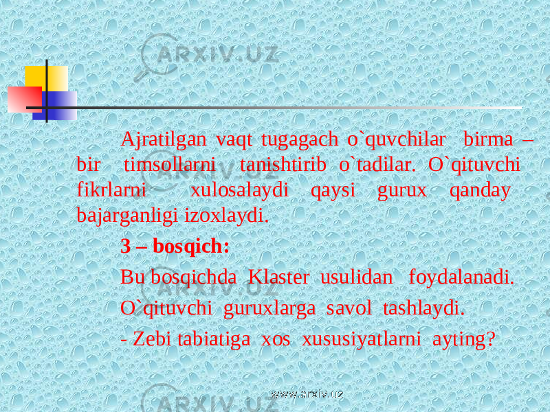 Ajratilgan vaqt tugagach o`quvchilar birma – bir timsollarni tanishtirib o`tadilar. O`qituvchi fikrlarni xulosalaydi qaysi gurux qanday bajarganligi izoxlaydi. 3 – bosqich : Bu bosqichda Klaster usulidan foydalanadi. O`qituvchi guruxlarga savol tashlaydi. - Zebi tabiatiga xos xususiyatlarni ayting? www.arxiv.uz 