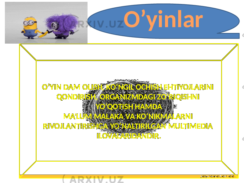              O’yinlar O‘YIN DAM OLISH, KO‘NGIL OCHISH EHTIYOJLARINI QONDIRISH, ORGANIZMDAGI ZO‘RIQISHNI YO‘QOTISH HAMDA MA&#39;LUM MALAKA VA KO‘NIKMALARNI RIVOJLANTIRISHGA YO‘NALTIRILGAN MULTIMEDIA ILOVALARIDANDIR. 