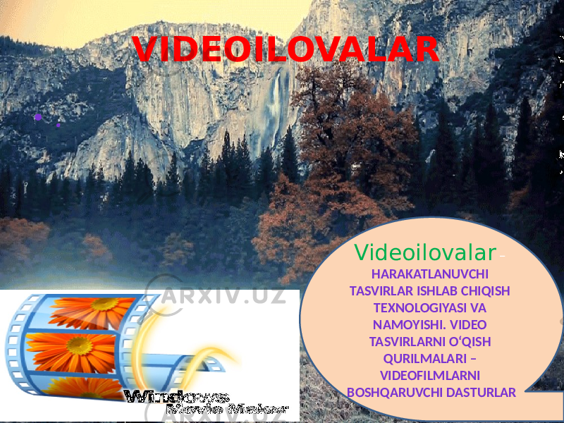 VIDEOILOVALAR • . Videoilovalar  –  HARAKATLANUVCHI TASVIRLAR ISHLAB CHIQISH TEXNOLOGIYASI VA NAMOYISHI. VIDEO TASVIRLARNI O‘QISH QURILMALARI – VIDEOFILMLARNI BOSHQARUVCHI DASTURLAR 