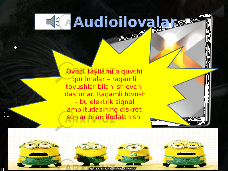         Audioilovalar •   Ovozli fayllarni o‘quvchi qurilmalar – raqamli tovushlar bilan ishlovchi dasturlar. Raqamli tovush – bu elektrik signal amplitudasining diskret sonlar bilan ifodalanishi. 