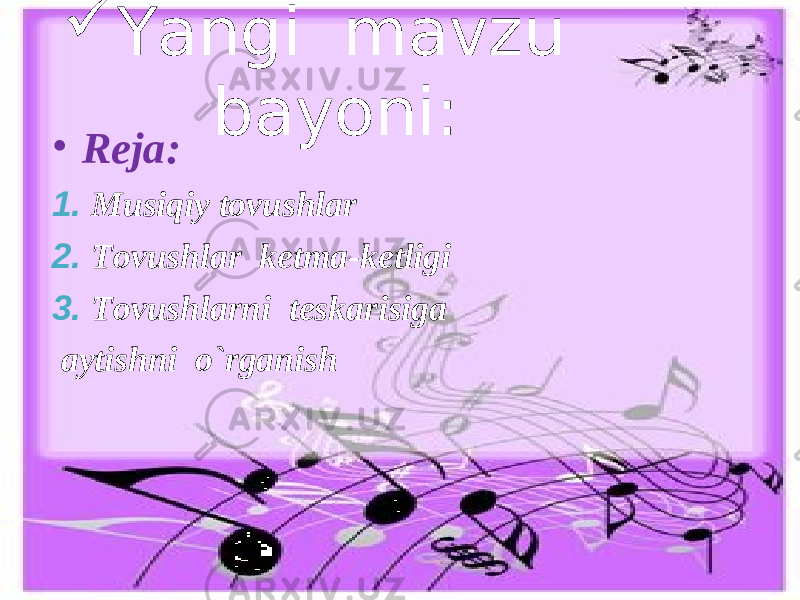  Yangi mavzu bayoni: • Reja: 1. Musiqiy tovushlar 2. Tovushlar ketma-ketligi 3. Tovushlarni teskarisiga aytishni o`rganish 