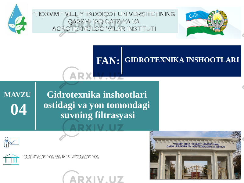 IRRIGATSIYA VA MELIORATSIYA Gidrotexnika inshootlari ostidagi va yon tomondagi suvning filtrasyasiMAVZU 04 GIDROTEXNIKA INSHOOTLARI FAN:“ TIQXMMI” MILLIY TADQIQOT UNIVERSITETINING QARSHI IRRIGATSIYA VA AGROTEXNOLOGIYALAR INSTITUTI 