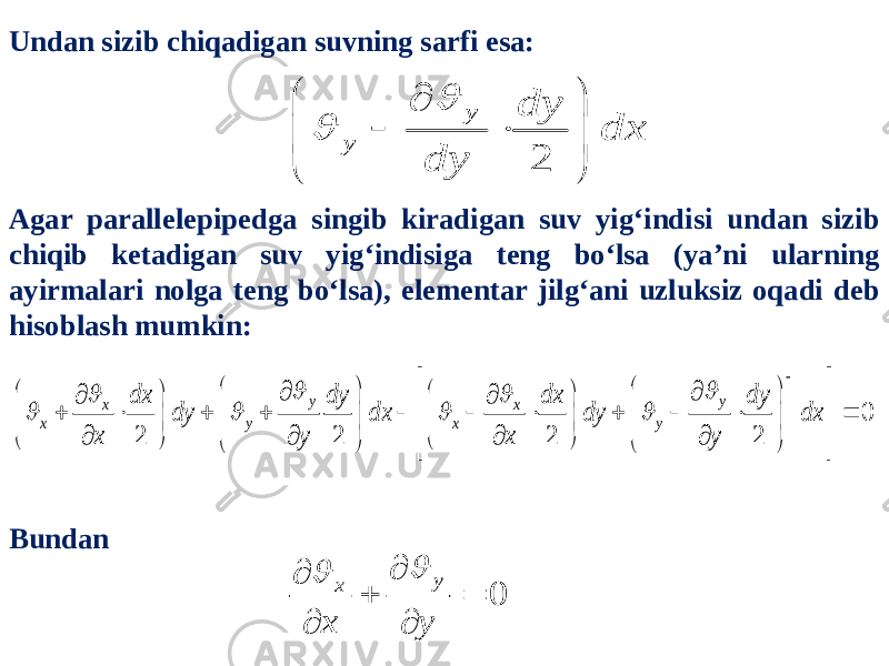 Undan sizib chiqadigan suvning sarfi esa: Agar parallelepipedga singib kiradigan suv yig‘indisi undan sizib chiqib ketadigan suv yig‘indisiga teng bo‘lsa (ya’ni ularning ayirmalari nolga teng bo‘lsa), elementar jilg‘ani uzluksiz oqadi deb hisoblash mumkin: Bundan2 y y dy dx dy            0 2 2 2 2 y y x x x y x y dx dy dx dy dy dx dy dx x y x y                                                             0 y x x y         