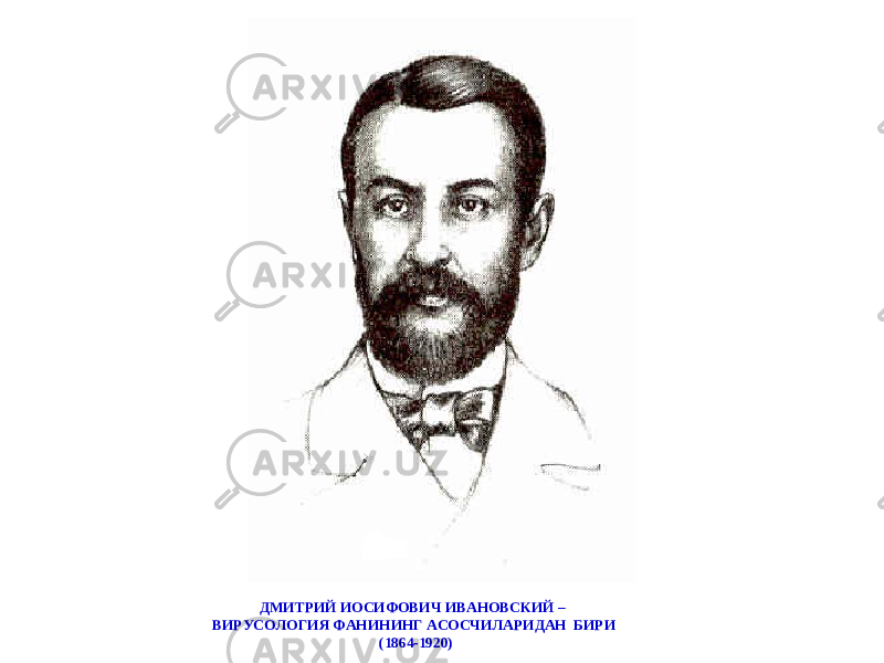 ДМИТРИЙ ИОСИФОВИЧ ИВАНОВСКИЙ – ВИРУСОЛОГИЯ ФАНИНИНГ АСОСЧИЛАРИДАН БИРИ (1864 - 1920) 