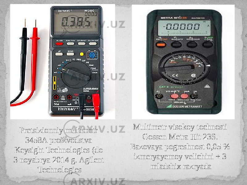 Pretsizionniy multimetr 3458A proizvodstva Keysight Technologies (do 3 noyabrya 2014 g. Agilent Technologies Multimetr visokoy tochnosti Gossen Metra Hit 23S. Bazovaya pogreshnost 0,05 % izmeryayemoy velichini + 3 mladshix razryada 