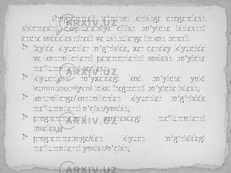  Programmali ta’minot kirishga chegaralash sistemasini ekspluatatsiya qilish bo‘yicha ishlashni ancha soddalashtiradi va ushbularga imkon beradi:  faylda klyuchlar to‘g‘risida, xar qanday klyuchda va kontrollerlarni parametrlarini sozlash bo‘yicha ma’lumotlarni saqlash;  klyuchlarni ro‘yxatdagi kod bo‘yicha yoki kommentariyani tekst fragmenti bo‘yicha izlash;  kontrollerga/kontrollerdan klyuchlar to‘g‘risida ma’lumotlarni o‘qish/yozish;  programmatorni xotirasdagi ma’lumotlarni tozalash;  programmatorga/dan klyuch to‘g‘risidagi ma’lumotlarni yozish/o‘qish; 