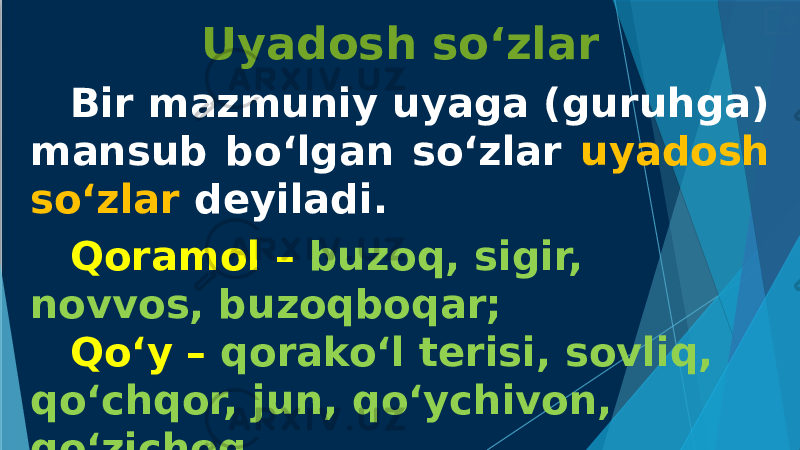 Uyadosh so‘zlar Bir mazmuniy uyaga (guruhga) mansub bo‘lgan so‘zlar uyadosh so‘zlar deyiladi. Qoramol – buzoq, sigir, novvos, buzoqboqar; Qo‘y – qorako‘l terisi, sovliq, qo‘chqor, jun, qo‘ychivon, qo‘zichoq. 