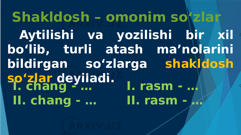 Shakldosh – omonim so‘zlar Aytilishi va yozilishi bir xil bo‘lib, turli atash ma’nolarini bildirgan so‘zlarga shakldosh so‘zlar deyiladi. I. chang - … II. chang - … I. rasm - … II. rasm - … 