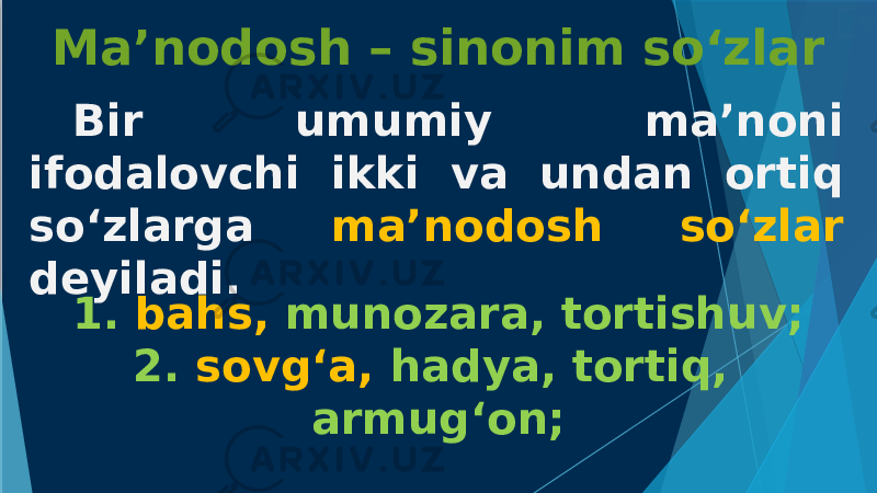 Ma’nodosh – sinonim so‘zlar Bir umumiy ma’noni ifodalovchi ikki va undan ortiq so‘zlarga ma’nodosh so‘zlar deyiladi. 1. bahs, munozara, tortishuv; 2. sovg‘a, hadya, tortiq, armug‘on; 