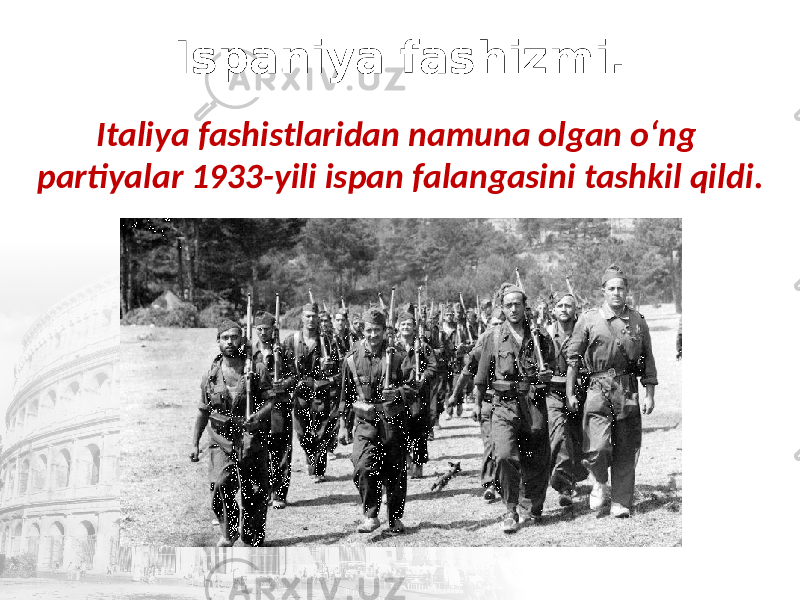 Ispaniya fashizmi. Italiya fashistlaridan namuna olgan o‘ng partiyalar 1933-yili ispan falangasini tashkil qildi. 
