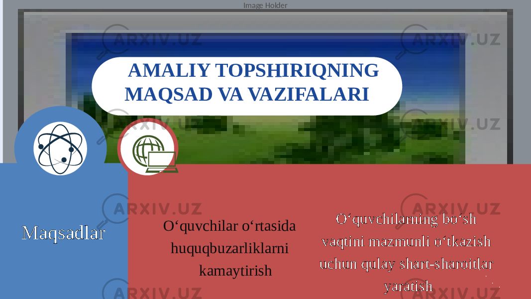 Image Holder Maqsadlar AMALIY TOPSHIRIQNING MAQSAD VA VAZIFALARI O‘quvchilar o‘rtasida huquqbuzarliklarni kamaytirish . . . .O‘quvchilarning bo‘sh vaqtini mazmunli o‘tkazish uchun qulay shart-sharoitlar yaratish 