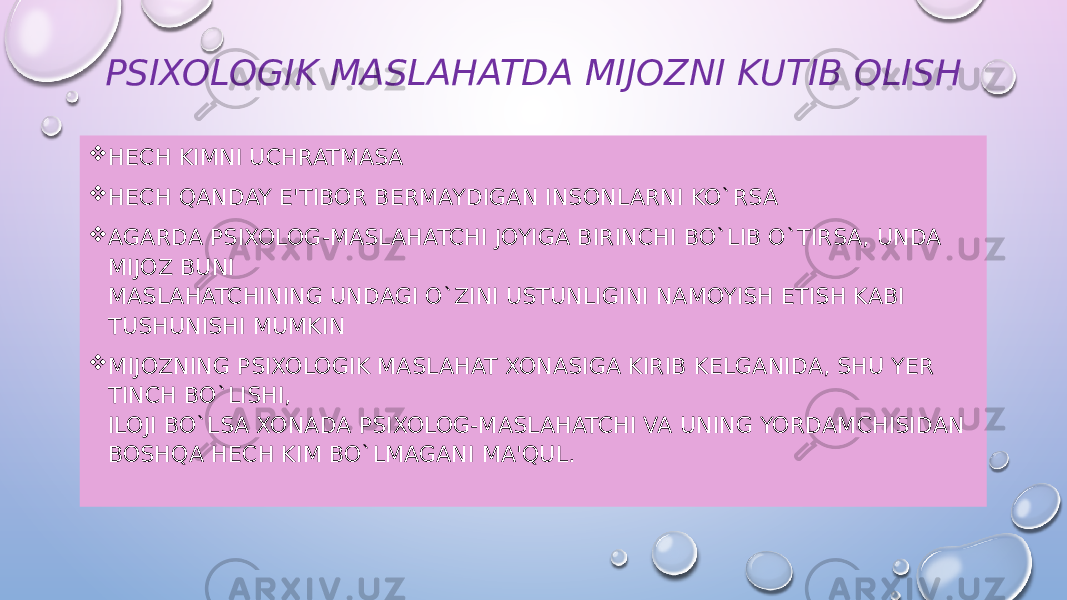 PSIXOLOGIK MASLAHATDA MIJOZNI KUTIB OLISH  H Е CH KIMNI UCHRATMASA  H Е CH QANDAY E&#39;TIBOR B Е RMAYDIGAN INSONLARNI KO`RSA  AGARDA PSIXOLOG-MASLAHATCHI JOYIGA BIRINCHI BO`LIB O`TIRSA, UNDA MIJOZ BUNI MASLAHATCHINING UNDAGI O`ZINI USTUNLIGINI NAMOYISH ETISH KABI TUSHUNISHI MUMKIN  MIJOZNING PSIXOLOGIK MASLAHAT XONASIGA KIRIB K Е LGANIDA, SHU Y Е R TINCH BO`LISHI, ILOJI BO`LSA XONADA PSIXOLOG-MASLAHATCHI VA UNING YORDAMCHISIDAN BOSHQA H Е CH KIM BO`LMAGANI MA&#39;QUL. 