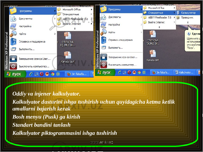 Oddiy va injener kalkulyator . Kalkulyator dasturini ishga tushirish uchun quyidagicha ketma ketlik amallarni bajarish kerak Bosh menyu (Pusk) ga kirish Standart bandini tanlash Kalkulyator piktogrammasini ishga tushirish www.arxiv.uz 