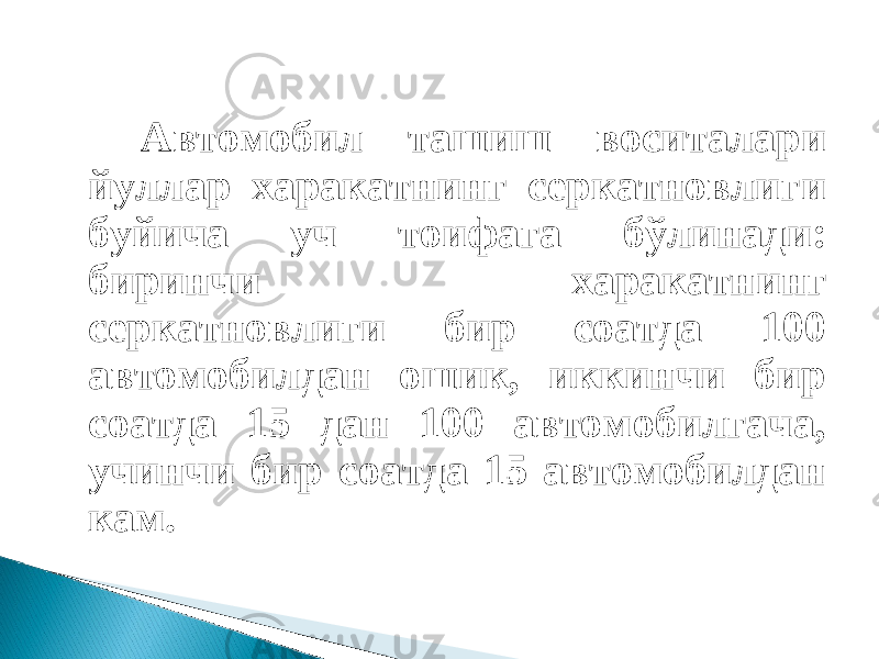 Автомобил ташиш воситалари йуллар харакатнинг серкатновлиги буйича уч тоифага б ў линади: биринчи харакатнинг серкатновлиги бир соатда 100 автомобилдан ошик, иккинчи бир соатда 15 дан 100 автомобилгача, учинчи бир соатда 15 автомобилдан кам. 