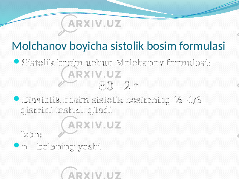 Molchanov boyicha sistolik bosim formulasi  Sistolik bosim uchun Molchanov formulasi: 80+2n  Diastolik bosim sistolik bosimning ½ -1/3 qismini tashkil qiladi Izoh:  n – bolaning yoshi 