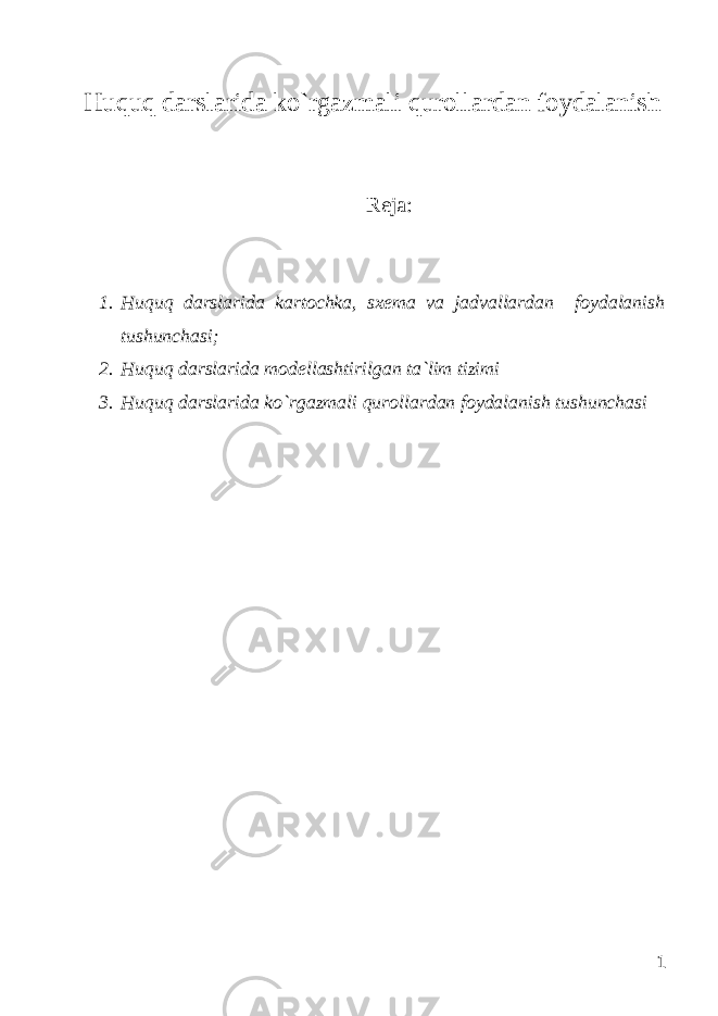 Huquq darslarida ko`rgazmali qurollardan foydalanish Reja: 1. Huquq darslarida kartochka, sxema va jadvallardan foydalanish tushunchasi; 2. Huquq darslarida modellashtirilgan ta`lim tizimi 3. Huquq darslarida ko`rgazmali qurollardan foydalanish tushunchasi 1 