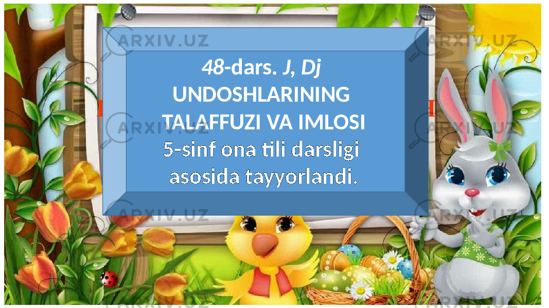 48 -dars. J, Dj UNDOSHLARINING TALAFFUZI VA IMLOSI 5-sinf ona tili darsligi asosida tayyorlandi. 