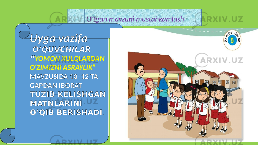 O’tgan mavzuni mustahkamlash Uyga vazifa O’QUVCHILAR “ YOMON XULQLARDAN O‘ZIMIZNI ASRAYLIK ” MAVZUSIDA 10–12 TA GAPDAN IBORAT TUZIB KELISHGAN MATNLARINI O’QIB BERISHADI . 