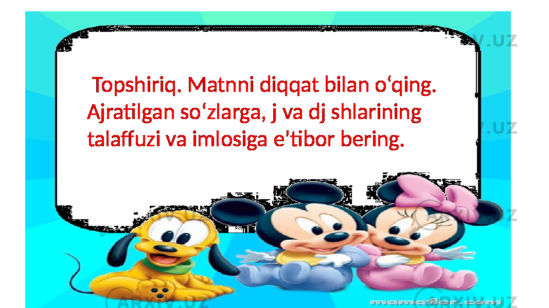  Topshiriq. Matnni diqqat bilan o‘qing. Ajratilgan so‘zlarga, j va dj shlarining talaffuzi va imlosiga e’tibor bering. 