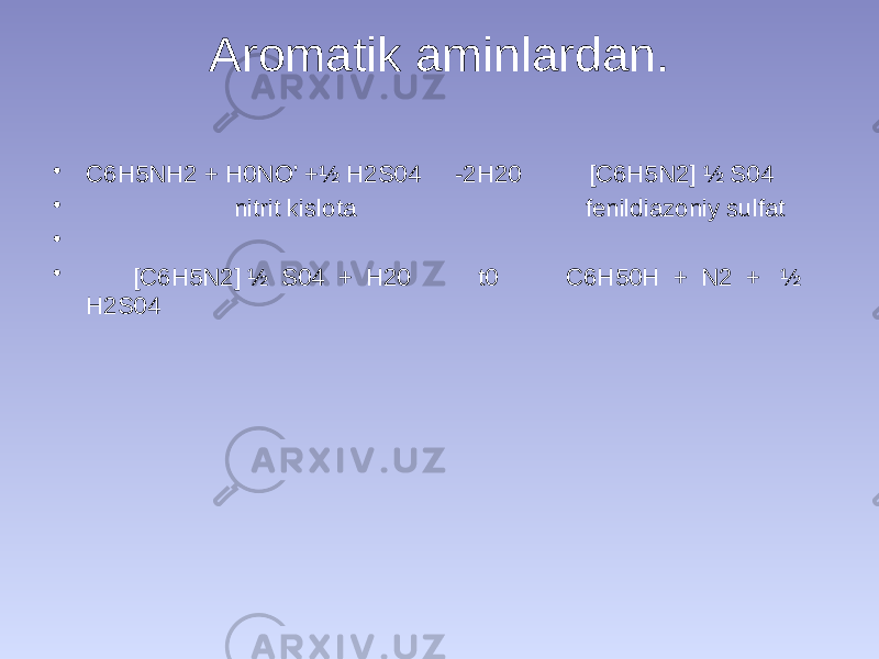 Aromatik aminlardan. • C6 H5NH2 + H0NO’ +½ H2S04 -2H20 [C6H5N2] ½ S04 • nitrit kislota fenildiazoniy sulfat • • [C6H5N2] ½ S04 + H20 t0 C6H50H + N2 + ½ H2S04 