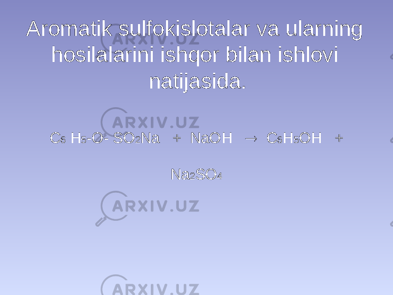 Aromatik sulfokislotalar va ularning hosilalarini ishqor bilan ishlovi natijasida. C 6 H 5 -O- SO 2 Na + NaOH  C 6 H 5 OH + Na 2 SO 4 