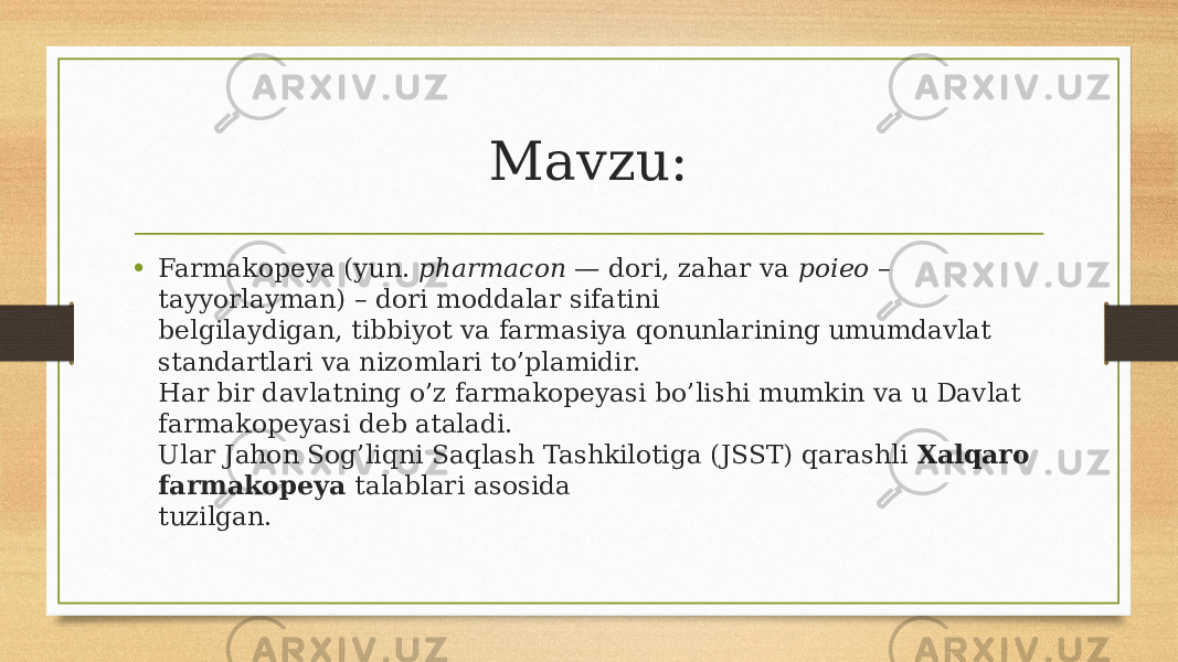 Mavzu: • Farmakopeya (yun. pharmacon — dori, zahar va poieo – tayyorlayman) – dori moddalar sifatini belgilaydigan, tibbiyot va farmasiya qonunlarining umumdavlat standartlari va nizomlari to’plamidir. Har bir davlatning o’z farmakopeyasi bo’lishi mumkin va u Davlat farmakopeyasi deb ataladi. Ular Jahon Sog’liqni Saqlash Tashkilotiga (JSST) qarashli Xalqaro farmakopeya talablari asosida tuzilgan. 