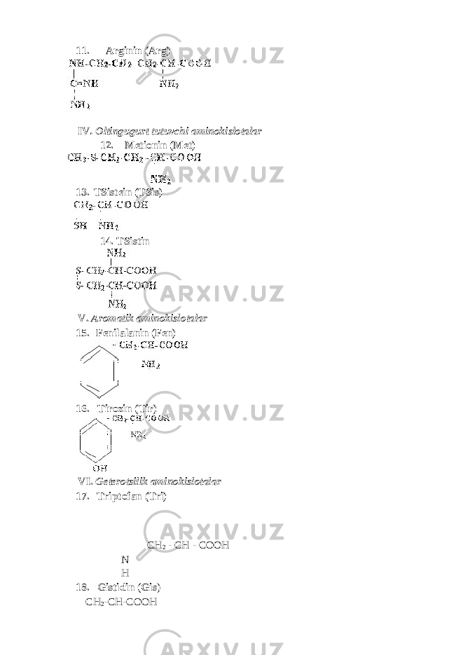 11. Arginin (Arg) IV . О ltingugurt tutuvchi aminokislotalar 12. Metionin (Met) 13. TSistein (TSis) 14. TSistin V. Aromatik aminokislotalar 15. Fenilalanin (Fen) 16. Tirozin (Tir) VI. Geterotsilik aminokislotalar 17. Triptofan (Tri) CH 2 - CH - COOH N H 18. Gistidin (Gis ) CH 2 -CH-COOH 