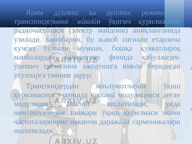 Ярим дуплекс ва дуплекс режимларда транспондернинг жавоби ўқигич қурилманинг радиочастотаси (электр майдони) аниқланганида узилади. Бинобарин, бу жавоб сигнали етарлича кучсиз бўлиши мумкин, бошқа қувватлироқ манбалардан ҳалақитлар фонида қабуллагич- узаткич сигналини ажратишга имкон берадиган усулларга таяниш зарур. Транспондердан маълумотларни ўқиш қурилмасига узатишда юклама модуляцияси деган модуляция амалий ишлатилади, унда нимташувчидан ташқари ўқиш қурилмаси ишчи частоталарининг иккинчи даражали гармоникалари ишлатилади. 