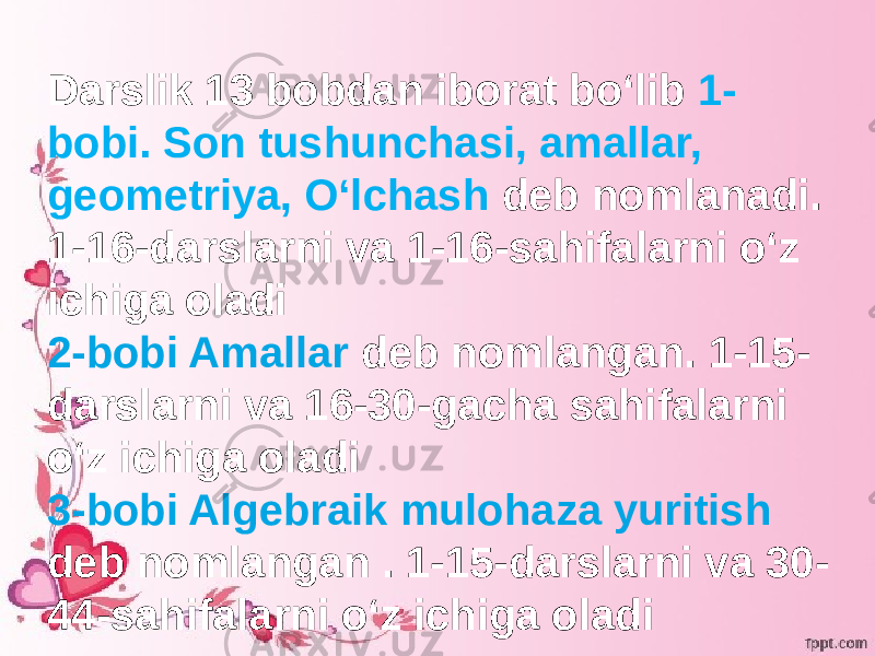 Darslik 13 bobdan iborat boʻlib 1- bobi. Son tushunchasi, amallar, geometriya, Oʻlchash deb nomlanadi. 1-16-darslarni va 1-16-sahifalarni oʻz ichiga oladi 2-bobi Amallar deb nomlangan. 1-15- darslarni va 16-30-gacha sahifalarni oʻz ichiga oladi 3-bobi Algebraik mulohaza yuritish deb nomlangan . 1-15-darslarni va 30- 44-sahifalarni oʻz ichiga oladi 