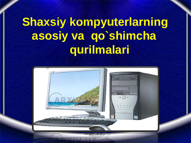Shaxsiy kompyuterlarning asosiy va qo`shimcha qurilmalari www.arxiv.uz 