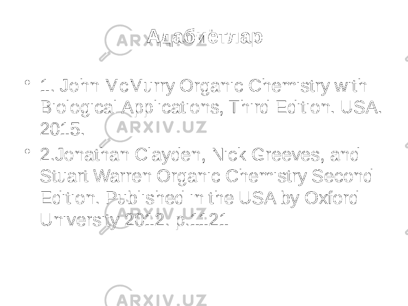 Адабиётлар • 1. John McMurry Organic Chemistry with Biological Applications, Third Edition. USA. 2015. • 2.Jonathan Clayden, Nick Greeves, and Stuart Warren Organic Chemistry Second Edition. Published in the USA by Oxford University 2012. p.1121 