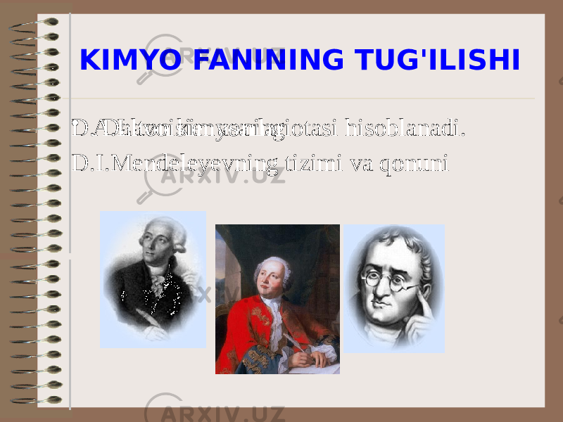 KIMYO FANINING TUG&#39;ILISHI • A.Lavoisier asarlariD. Dalton kimyoning otasi hisoblanadi. D.I.Mendeleyevning tizimi va qonuni 