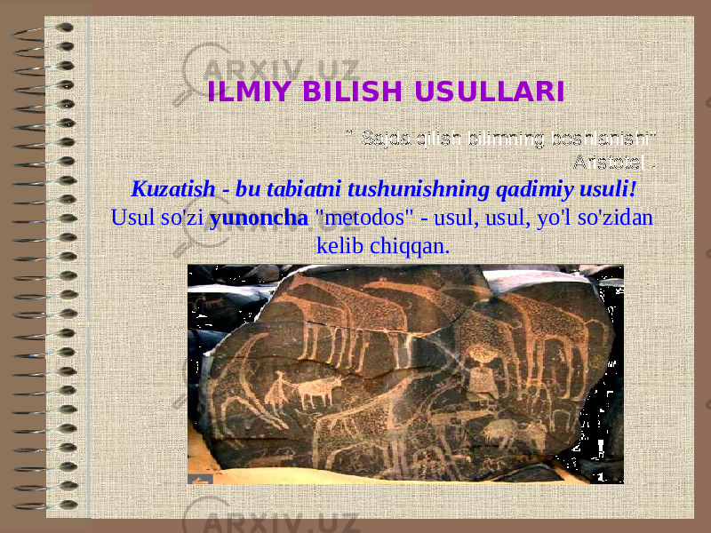 ILMIY BILISH USULLARI “ Sajda qilish bilimning boshlanishi” Aristotel . Kuzatish - bu tabiatni tushunishning qadimiy usuli! Usul so&#39;zi yunoncha &#34;metodos&#34; - usul, usul, yo&#39;l so&#39;zidan kelib chiqqan. 