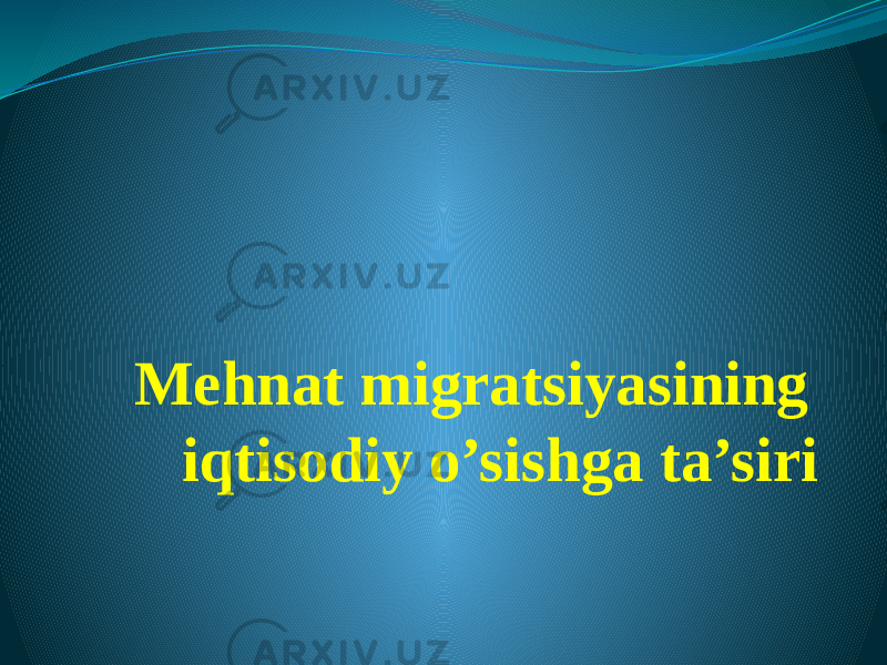  Mehnat migratsiyasining iqtisodiy o’sishga ta’siri 