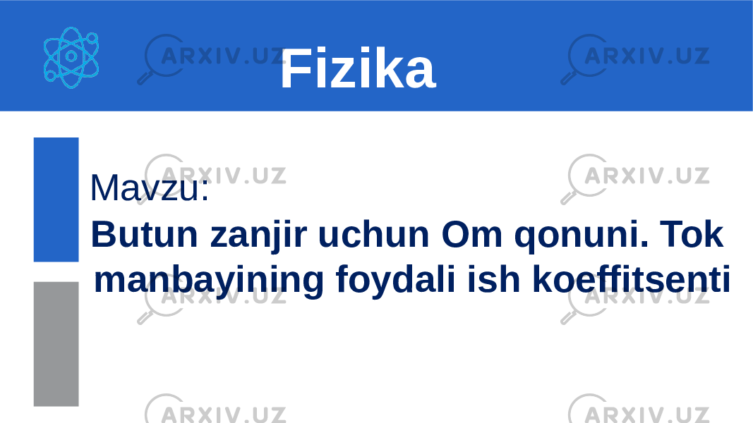 Mavzu: Butun zanjir uchun Om qonuni. Tok manbayining foydali ish koeffitsenti Fizika 