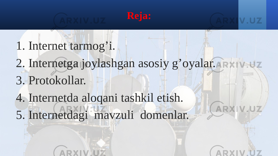 Reja: 1. Internet tarmog’i. 2. Internetga joylashgan asosiy g’oyalar. 3. Protokollar. 4. Internetda aloqani tashkil etish. 5. Internetdagi mavzuli domenlar. 