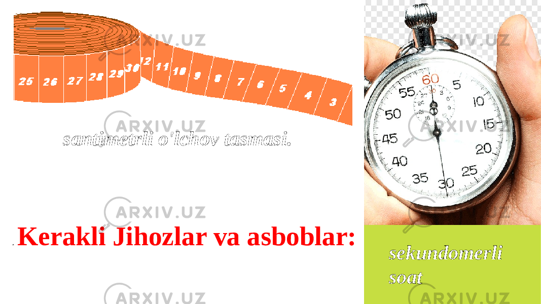 . Kerakli Jihozlar va asboblar: sekundomerli soatsantimetrli o&#39;lchov tasmasi. 