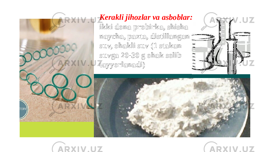 Kerakli jihozlar va asboblar: ikki dona probirka, shisha naycha, paxta, distillangan suv, ohakli suv (1 stakan suvga 20-30 g ohak solib tayyorlanadi) 