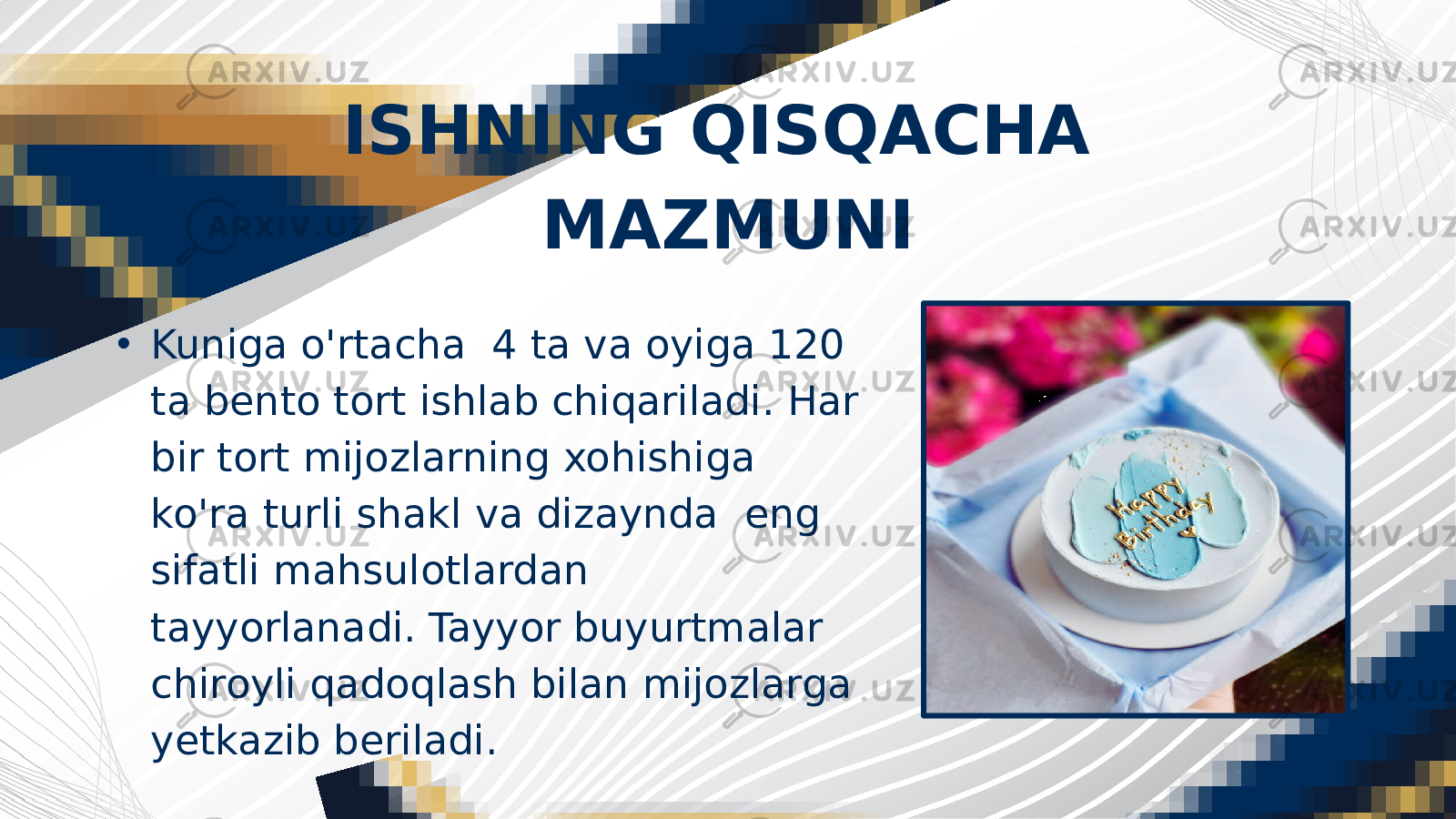 • Kuniga o&#39;rtacha 4 ta va oyiga 120 ta bento tort ishlab chiqariladi. Har bir tort mijozlarning xohishiga ko&#39;ra turli shakl va dizaynda eng sifatli mahsulotlardan tayyorlanadi. Tayyor buyurtmalar chiroyli qadoqlash bilan mijozlarga yetkazib beriladi. ISHNING QISQACHA MAZMUNI 