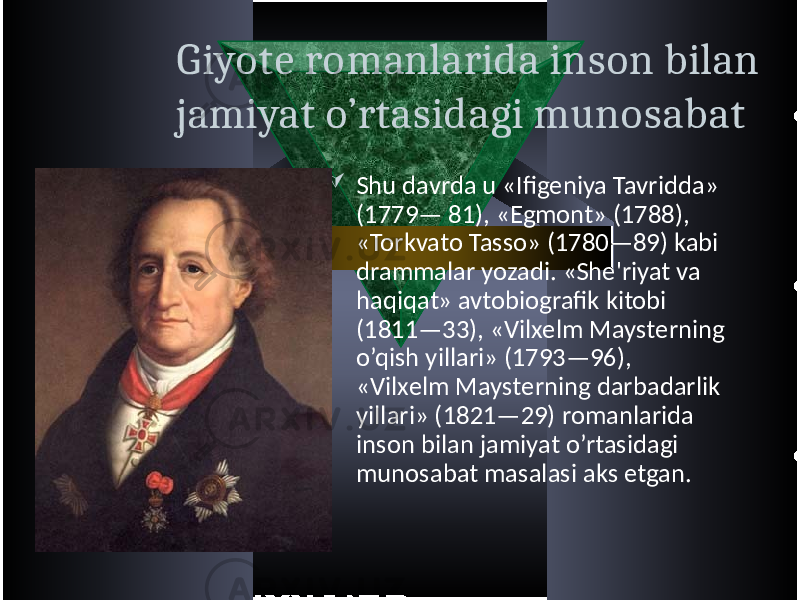 Giyote romanlarida inson bilan jamiyat o’rtasidagi munosabat  Shu davrda  u  «Ifig е niya  Tavridda»   (1779—  81),  «Egmont»  (1788),   «Torkvato  Tasso»  (1780—89)  kabi   drammalar  yozadi.  «Sh е &#39;riyat  va   haqiqat»  avtobiografik  kitobi   (1811—33),  «Vilx е lm  Mayst е rning   o’qish  yillari»  (1793—96),   «Vilx е lm  Mayst е rning  darbadarlik   yillari»  (1821—29)  romanlarida   inson  bilan  jamiyat  o’rtasidagi   munosabat  masalasi  aks  etgan. 