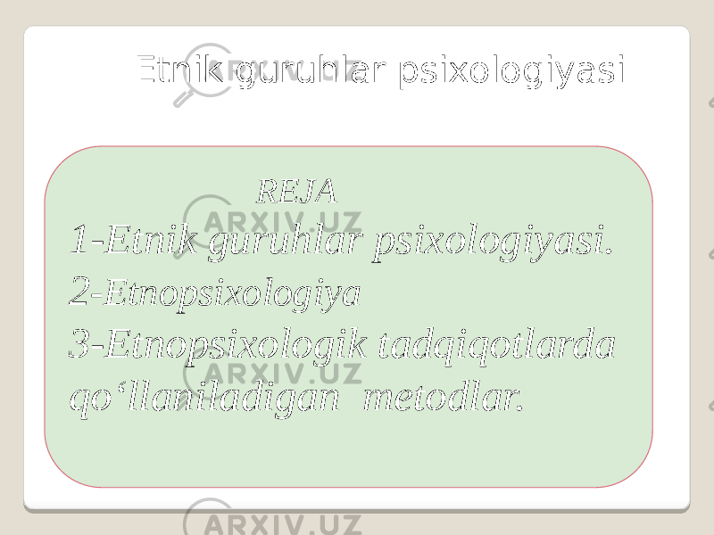 Etnik guruhlar psixologiyasi REJA 1-Etnik guruhlar psixologiyasi. 2 -Etnopsixologiya 3-Etnopsixologik tadqiqotlarda qo‘llaniladigan metodlar. 