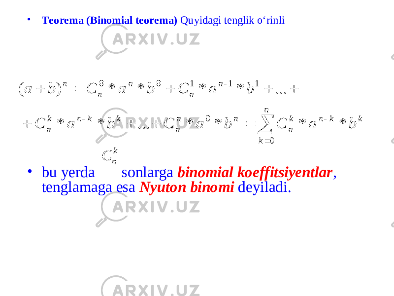 • Teorema (Binomial teorema) Quyidagi tenglik o‘rinli • bu yerda sonlarga binomial koeffitsiyentlar , tenglamaga esa Nyuton binomi deyiladi.               n k k k n k n n n n k k n k n n n n n n b a C b a C b a C b a C b a C b a 0 0 1 1 1 0 0 * * * * ... * * ... * * * * ) ( k n С 